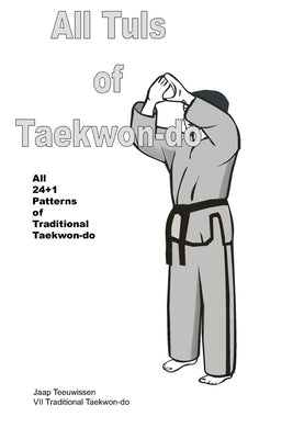 All Tuls of Taekwon-do: All 24 + 1 Patterns of Traditional Taekwon-do by Teeuwissen, Jaap