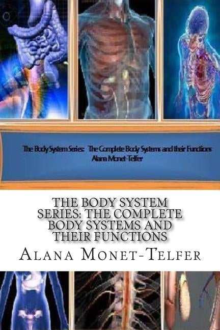 The Body System Series: The Complete Body Systems and their Functions by Monet-Telfer, Alana
