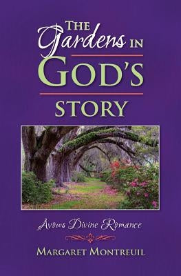 The Gardens in God's Story: Avows Divine Romance by Montreuil, Margaret