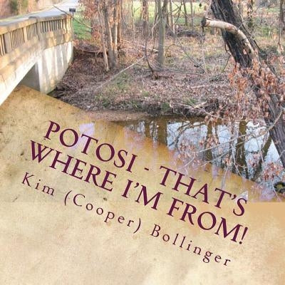 Potosi - That's Where I'm From!: Growing up in Potosi, Missouri by Bollinger, Kim (Cooper)
