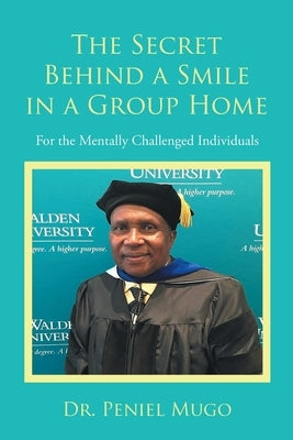The Secret Behind a Smile in a Group Home: For the Mentally Challenged Individuals by Mugo, Peniel