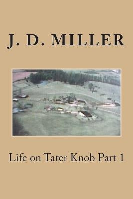 Life on Tater Knob Part 1 by Miller, J. D.