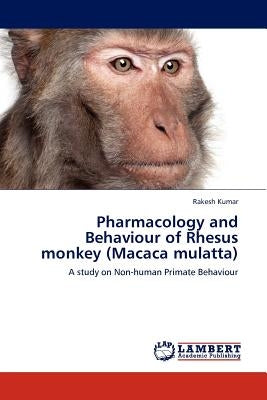 Pharmacology and Behaviour of Rhesus Monkey (Macaca Mulatta) by Kumar, Rakesh