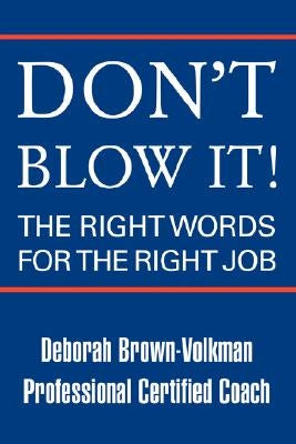 Don't Blow It!: The Right Words for the Right Job by Brown-Volkman, Deborah