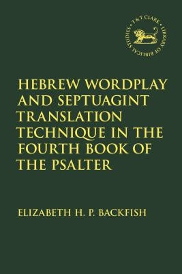 Hebrew Wordplay and Septuagint Translation Technique in the Fourth Book of the Psalter by Backfish, Elizabeth H. P.