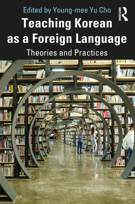Teaching Korean as a Foreign Language: Theories and Practices by Yu Cho, Young-Mee
