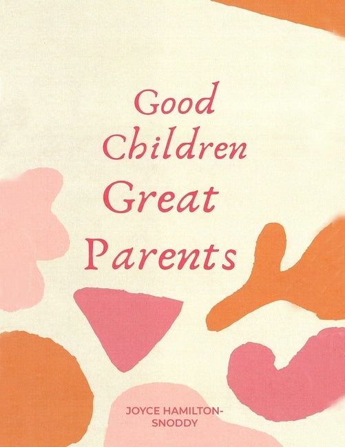 Good Children Great Parents by Hamilton-Snoddy, Joyce