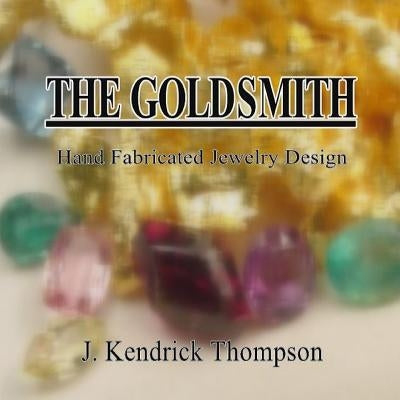 The Goldsmith: Hand Fabricated Jewelry Design by Thompson, J. Kendrick