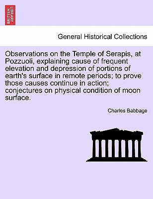 Observations on the Temple of Serapis, at Pozzuoli, Explaining Cause of Frequent Elevation and Depression of Portions of Earth's Surface in Remote Per by Babbage, Charles