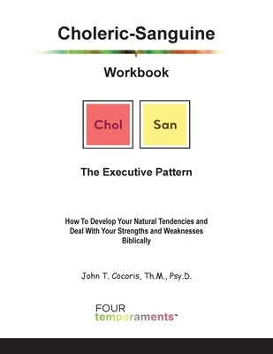Choleric-Sanguine Workbook: The Executive Pattern: How To Develop Your Natural Tendencies and Deal With Your Strengths and Weaknesses Biblically by Cocoris, Theodore