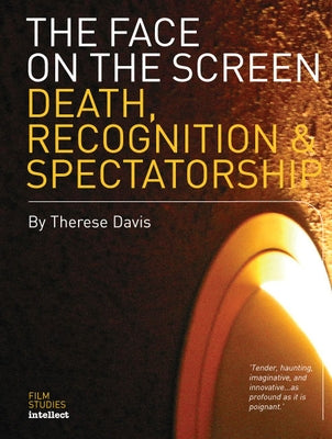 The Face on the Screen: Death, Recognition & Spectatorship by Davis, Therese