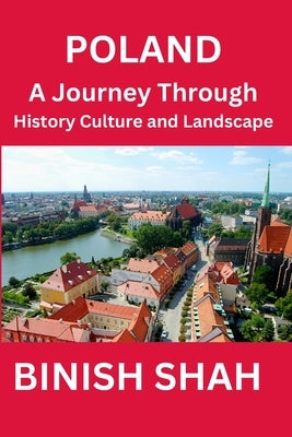 Poland: A Journey Through History, Culture, and Landscape by Shah, Binish