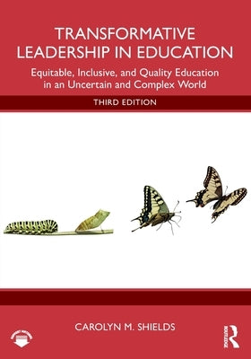 Transformative Leadership in Education: Equitable, Inclusive, and Quality Education in an Uncertain and Complex World by Shields, Carolyn M.