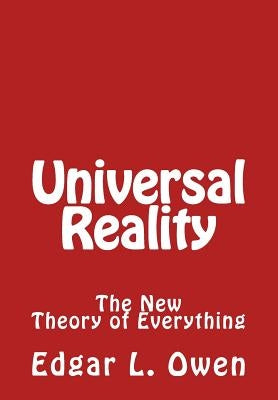 Universal Reality: The New Theory of Everything by Owen, Edgar L.