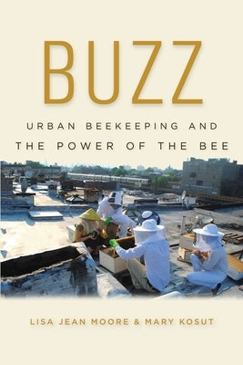 Buzz: Urban Beekeeping and the Power of the Bee by Moore, Lisa Jean
