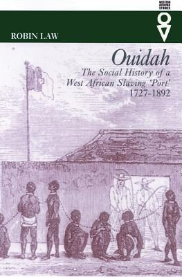Ouidah: The Social History of a West African Slaving Port, 1727-1892 by Law, Robin