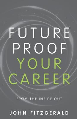 Future Proof Your Career: From the Inside Out by Fitzgerald, John