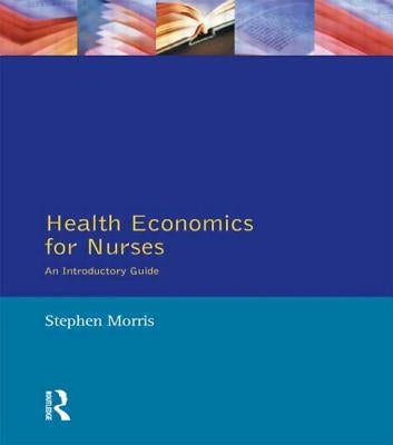 Health Economics For Nurses: Intro Guide by Morris, Stephen