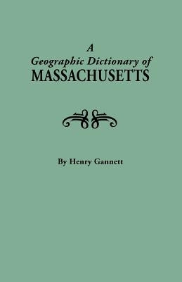 Geographic Dictionary of Massaschusetts. U.S. Geological Survey, Bulletin No. 116 by Gannett, Henry