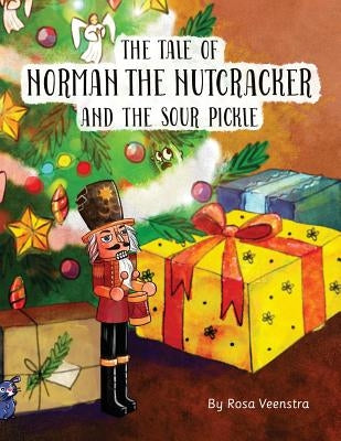 The Tale of Norman the Nutcracker and the Sour Pickle: A Story from the Christmas Tree by Veenstra, Rosa