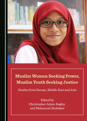 Muslim Women Seeking Power, Muslim Youth Seeking Justice: Studies from Europe, Middle East and Asia by Abubaker, Mahmoud