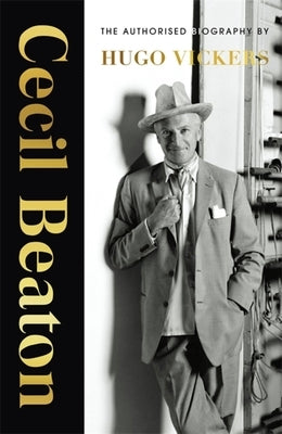 Cecil Beaton: The Authorized Biography by Vickers, Hugo