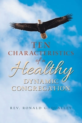 Ten Characteristics of a Healthy Dynamic Congregation by Qualley, Ronald G.