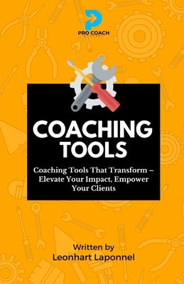 Coaching Tools: Coaching Tools that Transform. Elevate Your Impact. Empower your Clients by Laponnel, Leonhart Lowell