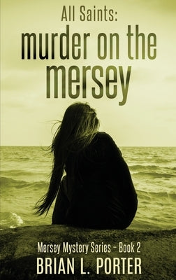 All Saints: Murder On The Mersey by Porter, Brian L.