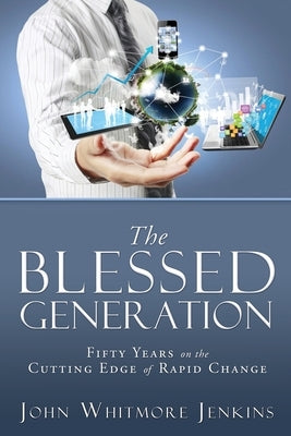 The Blessed Generation: Fifty Years on the Cutting Edge of Rapid Change by Jenkins, John Whitmore