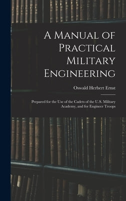 A Manual of Practical Military Engineering: Prepared for the Use of the Cadets of the U.S. Military Academy, and for Engineer Troops by Ernst, Oswald Herbert