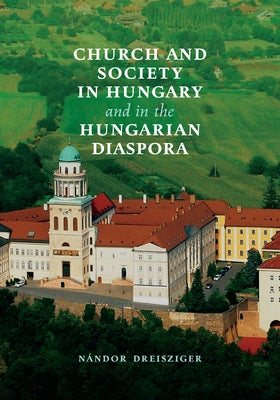 Church and Society in Hungary and in the Hungarian Diaspora by Dreisziger, Nandor
