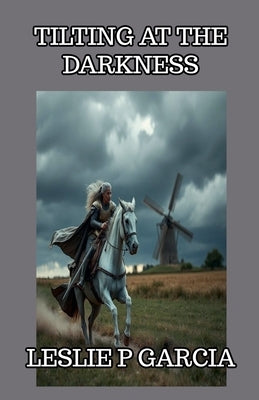 Tilting At The Darkness by Garcia, Leslie P.