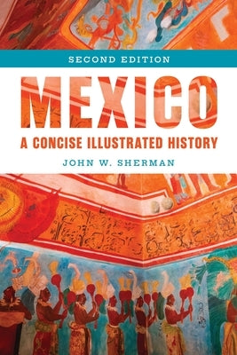 Mexico: A Concise Illustrated History by Sherman, John W.