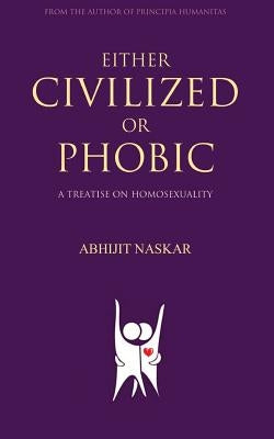 Either Civilized or Phobic: A Treatise on Homosexuality by Naskar, Abhijit