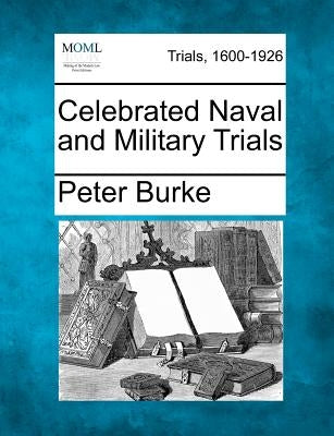 Celebrated Naval and Military Trials by Burke, Peter