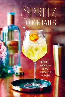 Spritz Cocktails: 40 Thirst-Quenching Sodas, Highballs & Sparklers by Ryland Peters & Small