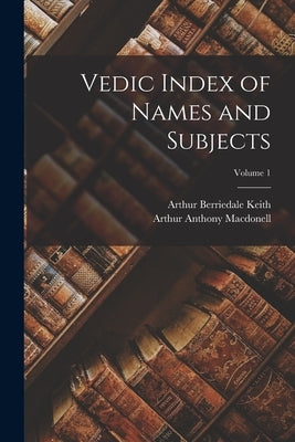 Vedic Index of Names and Subjects; Volume 1 by Macdonell, Arthur Anthony