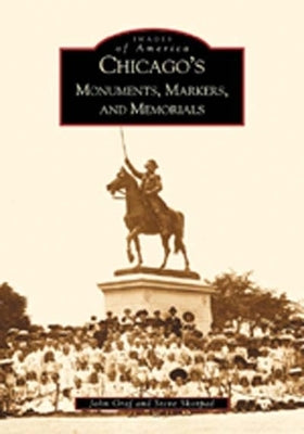 Chicago's Monuments, Markers and Memorials by Graf, John