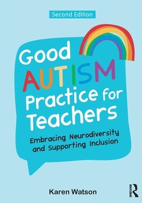 Good Autism Practice for Teachers: Embracing Neurodiversity and Supporting Inclusion by Watson, Karen