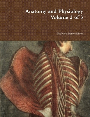Anatomy and Physiology Volume 2 of 3 by Textbook Equity Edition