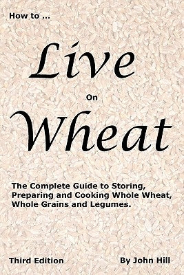 HOW to LIVE on WHEAT by Hill, John W.