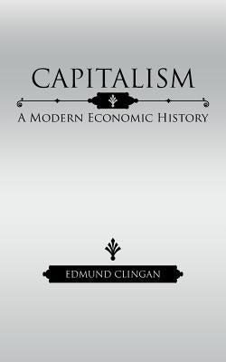 Capitalism: A Modern Economic History by Clingan, Edmund