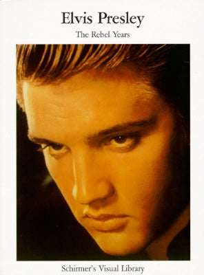 Elvis Presley: The Rebel Years by Schirmer's Visual Library