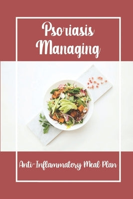 Psoriasis Managing: Anti-Inflammatory Meal Plan: Unique Dishes For Psoriasis by Yaskiewicz, Toby