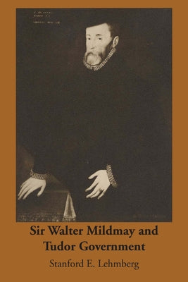 Sir Walter Mildmay and Tudor Government by Lehmberg, Stanford E.