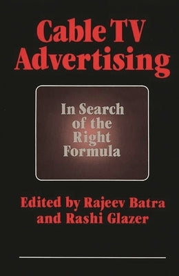Cable TV Advertising: In Search of the Right Formula by Batra, Rajeev