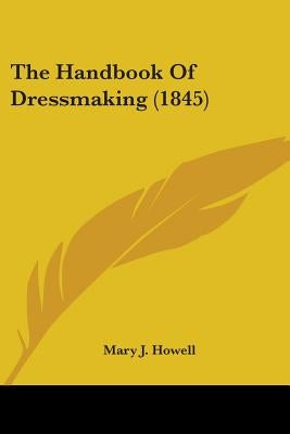 The Handbook Of Dressmaking (1845) by Howell, Mary J.
