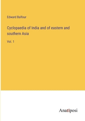 Cyclopaedia of India and of eastern and southern Asia: Vol. 1 by Balfour, Edward