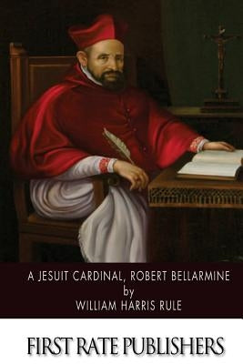 A Jesuit Cardinal, Robert Bellarmine by Rule, William Harris
